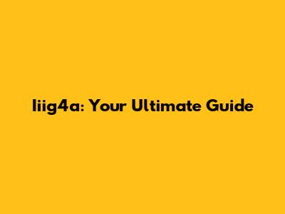 Iiig4a: Your Ultimate Guide