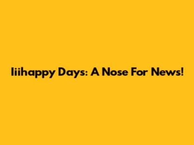 Iiihappy Days: A Nose For News!