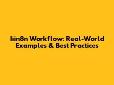Iiin8n Workflow: Real-World Examples & Best Practices