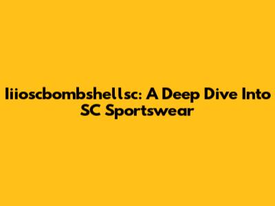 Iiioscbombshellsc: A Deep Dive Into SC Sportswear