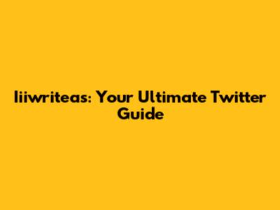 Iiiwriteas: Your Ultimate Twitter Guide