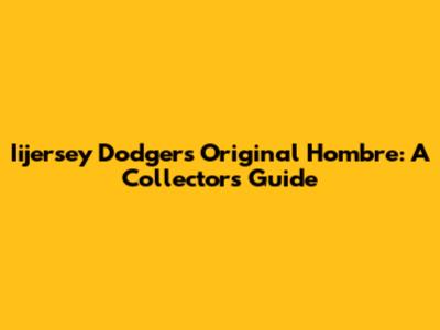 Iijersey Dodgers Original Hombre: A Collector's Guide