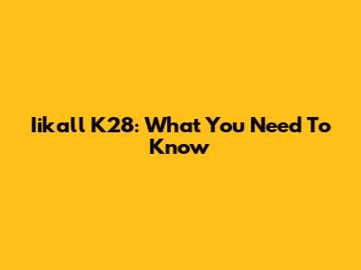 Iikall K28: What You Need To Know