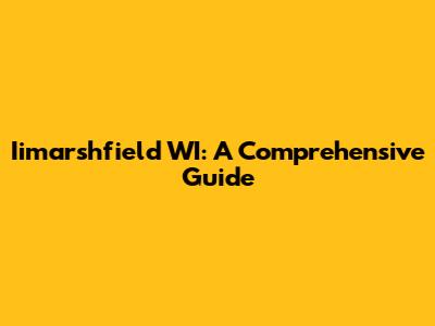 Iimarshfield WI: A Comprehensive Guide