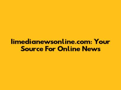 Iimedianewsonline.com: Your Source For Online News