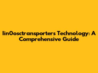 Iin0osctransporters Technology: A Comprehensive Guide