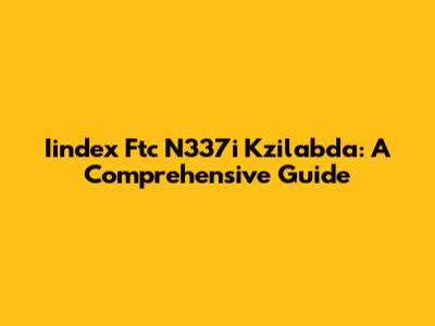 Iindex Ftc N337i Kzilabda: A Comprehensive Guide