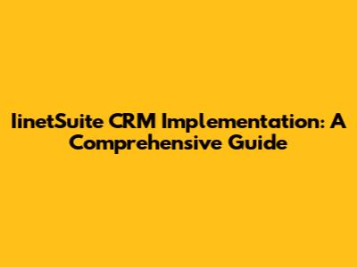 IinetSuite CRM Implementation: A Comprehensive Guide