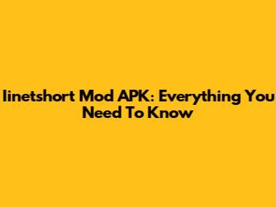 Iinetshort Mod APK: Everything You Need To Know