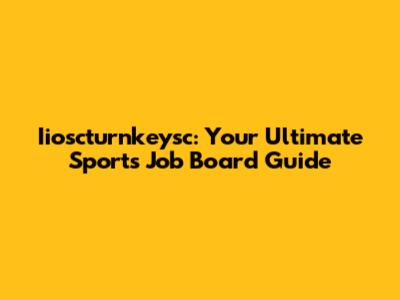 Iioscturnkeysc: Your Ultimate Sports Job Board Guide