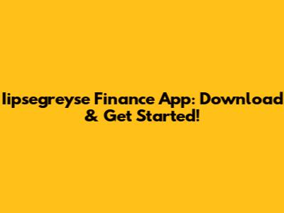 Iipsegreyse Finance App: Download & Get Started!