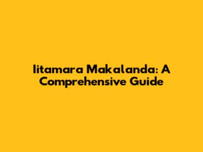 Iitamara Makalanda: A Comprehensive Guide