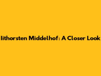 Iithorsten Middelhof: A Closer Look