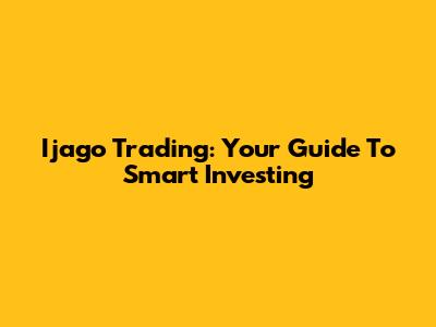 Ijago Trading: Your Guide To Smart Investing