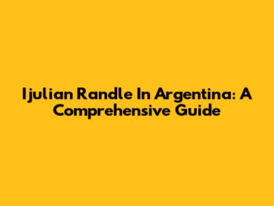Ijulian Randle In Argentina: A Comprehensive Guide