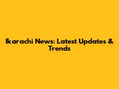Ikarachi News: Latest Updates & Trends