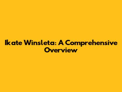 Ikate Winsleta: A Comprehensive Overview