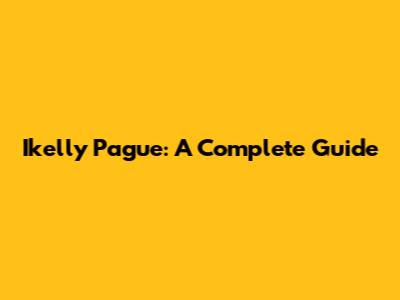 Ikelly Pague: A Complete Guide