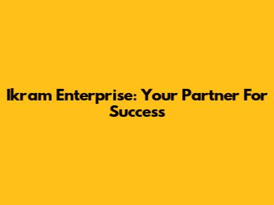 Ikram Enterprise: Your Partner For Success