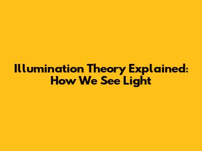 Illumination Theory Explained: How We See Light