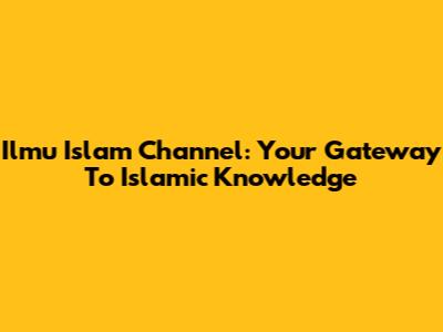 Ilmu Islam Channel: Your Gateway To Islamic Knowledge