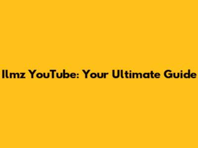 Ilmz YouTube: Your Ultimate Guide