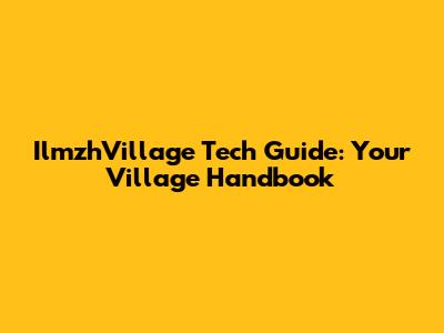 IlmzhVillage Tech Guide: Your Village Handbook
