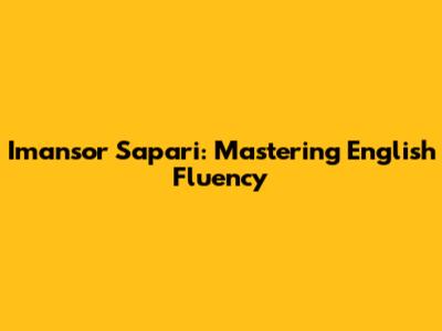 Imansor Sapari: Mastering English Fluency