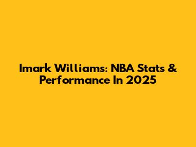 Imark Williams: NBA Stats & Performance In 2025