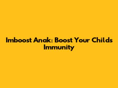 Imboost Anak: Boost Your Child's Immunity