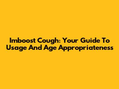 Imboost Cough: Your Guide To Usage And Age Appropriateness