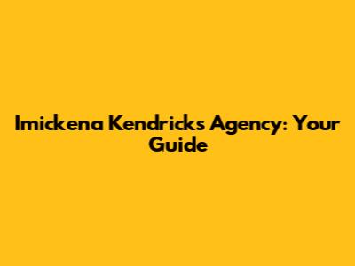 Imickena Kendrick's Agency: Your Guide