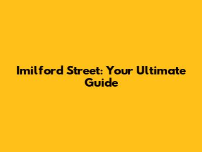 Imilford Street: Your Ultimate Guide