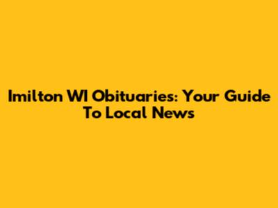 Imilton WI Obituaries: Your Guide To Local News