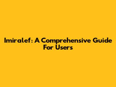 Imiralef: A Comprehensive Guide For Users