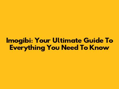 Imogibi: Your Ultimate Guide To Everything You Need To Know