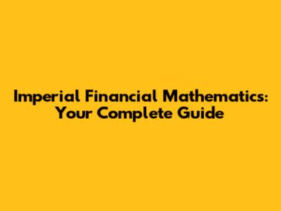 Imperial Financial Mathematics: Your Complete Guide