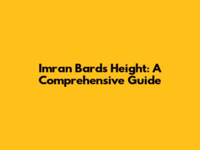 Imran Bard's Height: A Comprehensive Guide