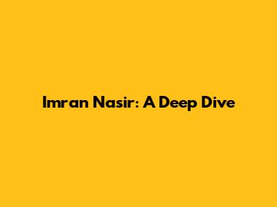 Imran Nasir: A Deep Dive