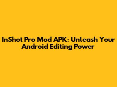 InShot Pro Mod APK: Unleash Your Android Editing Power