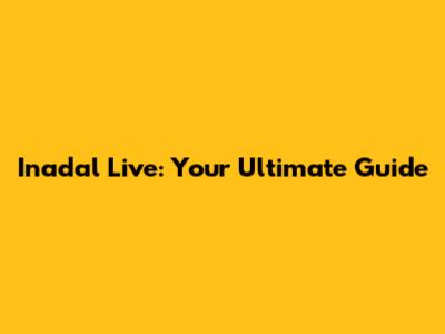 Inadal Live: Your Ultimate Guide