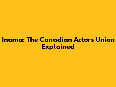 Inama: The Canadian Actors' Union Explained