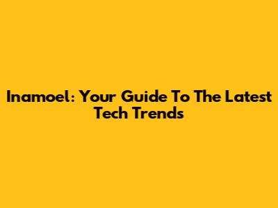 Inamoel: Your Guide To The Latest Tech Trends