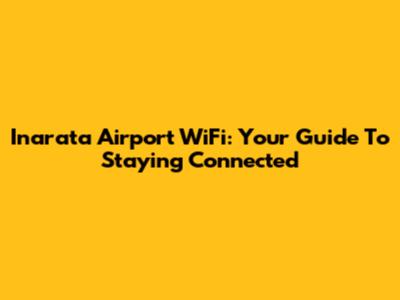 Inarata Airport WiFi: Your Guide To Staying Connected