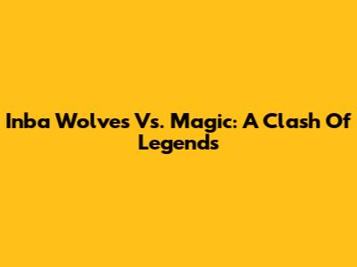 Inba Wolves Vs. Magic: A Clash Of Legends