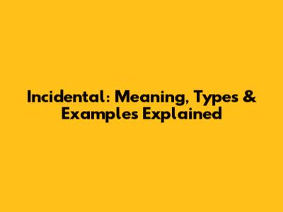 Incidental: Meaning, Types & Examples Explained