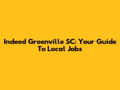 Indeed Greenville SC: Your Guide To Local Jobs
