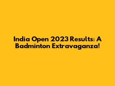 India Open 2023 Results: A Badminton Extravaganza!