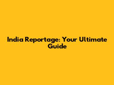 India Reportage: Your Ultimate Guide