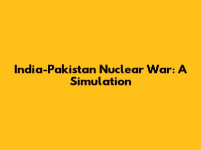 India-Pakistan Nuclear War: A Simulation